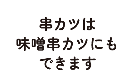 串カツは味噌串にもできます