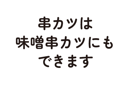 串カツは味噌串にもできます